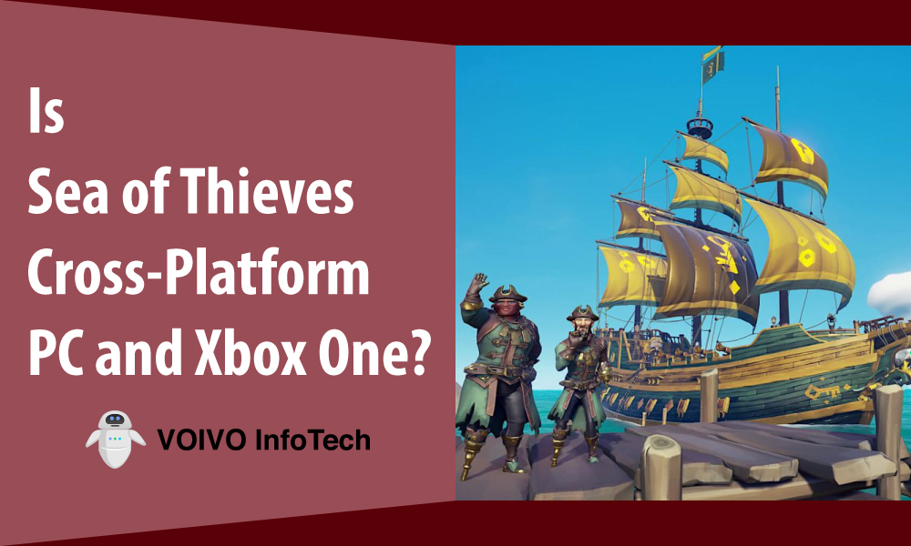 Is Sea of Thieves Cross-Platform PC and Xbox One? 