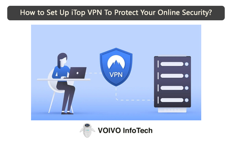 How to Set Up iTop VPN To Protect Your Online Security?