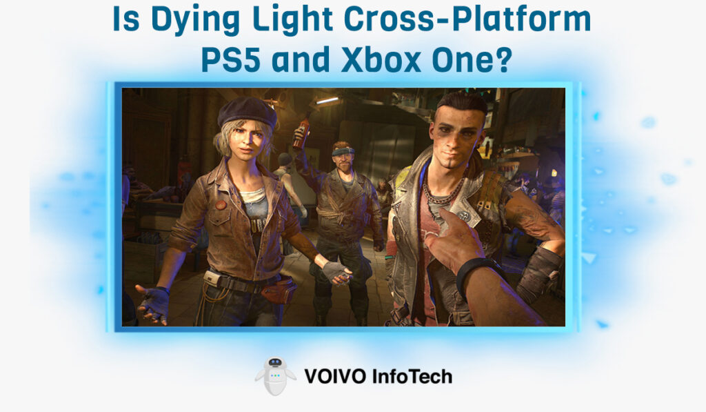 Is Dying Light Cross-Platform PS5 and Xbox One?