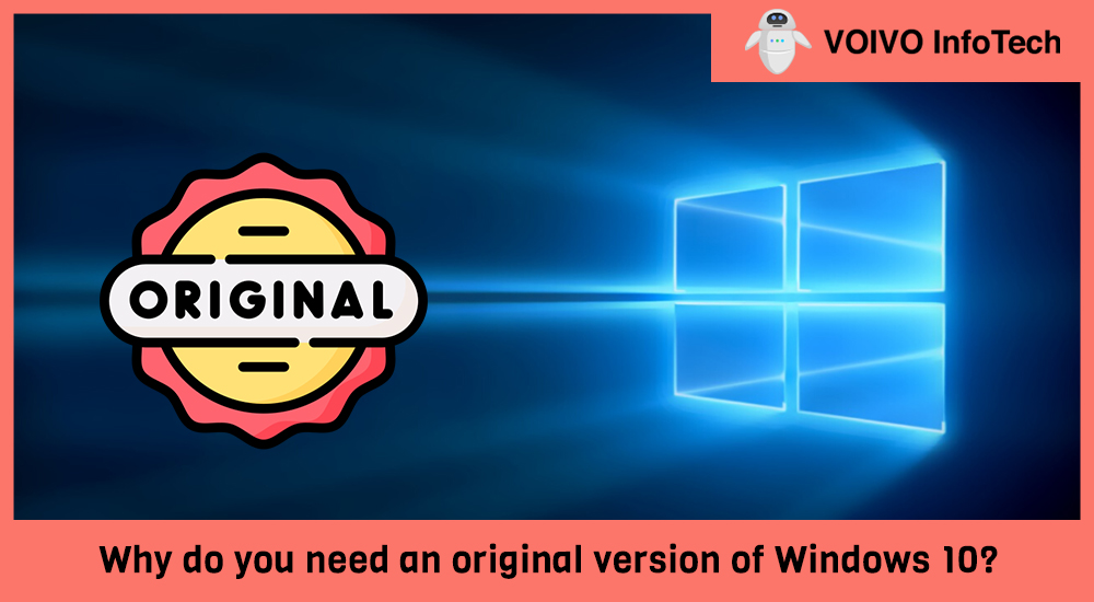 Why do you need an original version of Windows 10