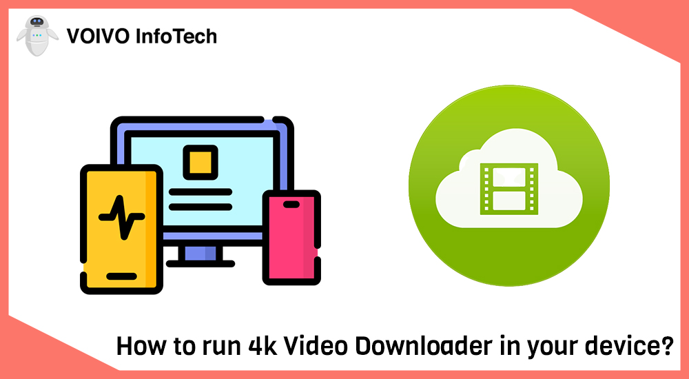 How to run 4k Video Downloader in your device?