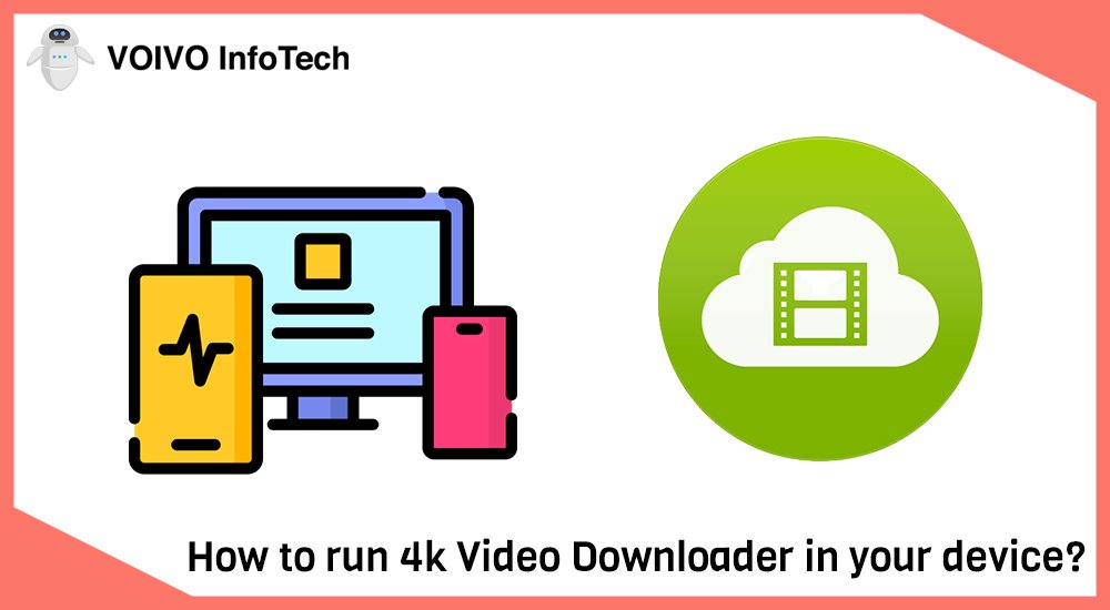 How to run 4k Video Downloader in your device?