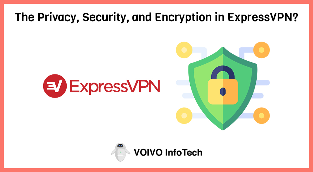 The Privacy, Security, and Encryption in ExpressVPN?